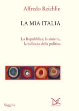 La mia Italia. La repubblica, la sinistra, la bellezza della politica